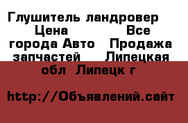 Глушитель ландровер . › Цена ­ 15 000 - Все города Авто » Продажа запчастей   . Липецкая обл.,Липецк г.